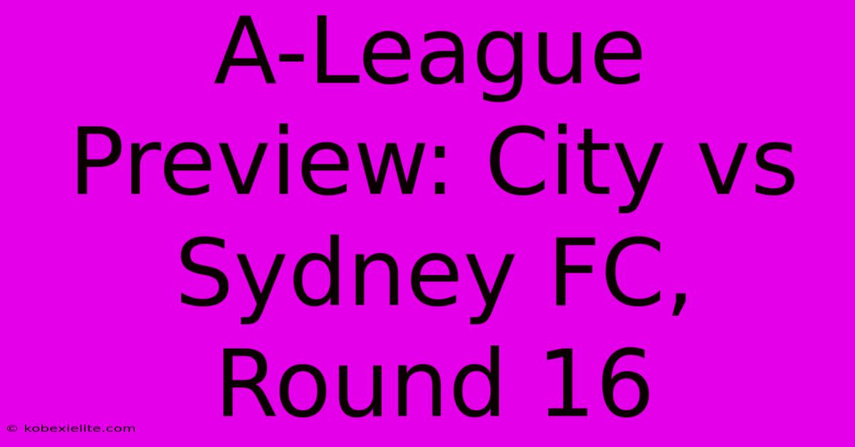 A-League Preview: City Vs Sydney FC, Round 16