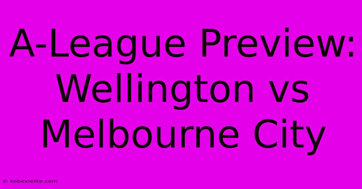 A-League Preview: Wellington Vs Melbourne City