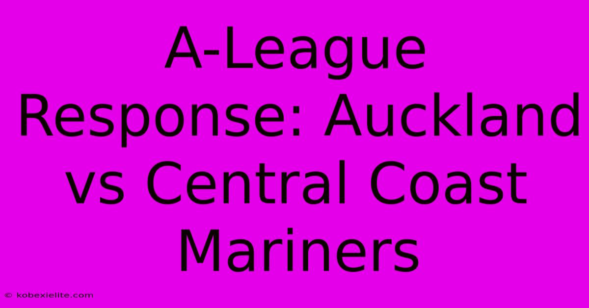 A-League Response: Auckland Vs Central Coast Mariners