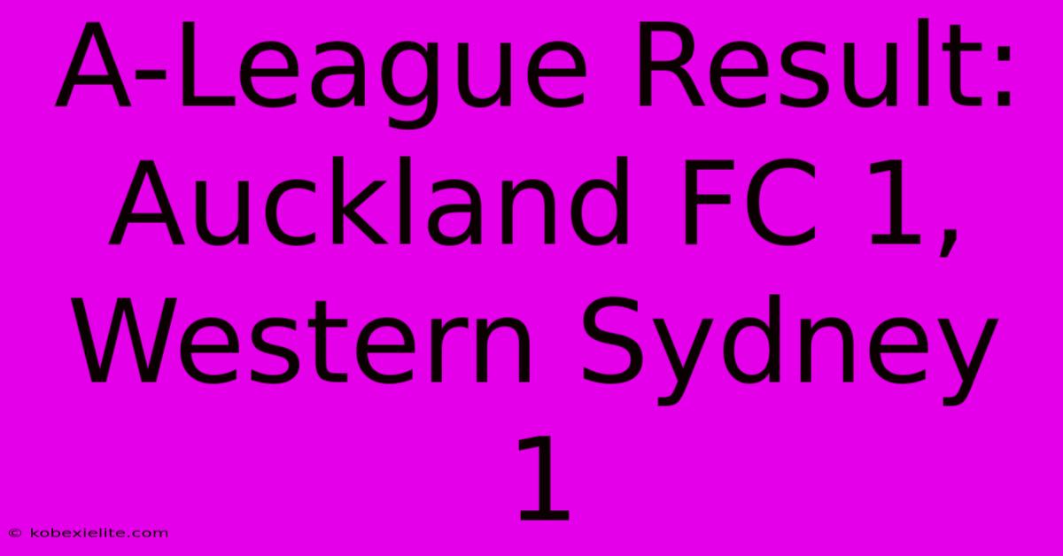 A-League Result: Auckland FC 1, Western Sydney 1