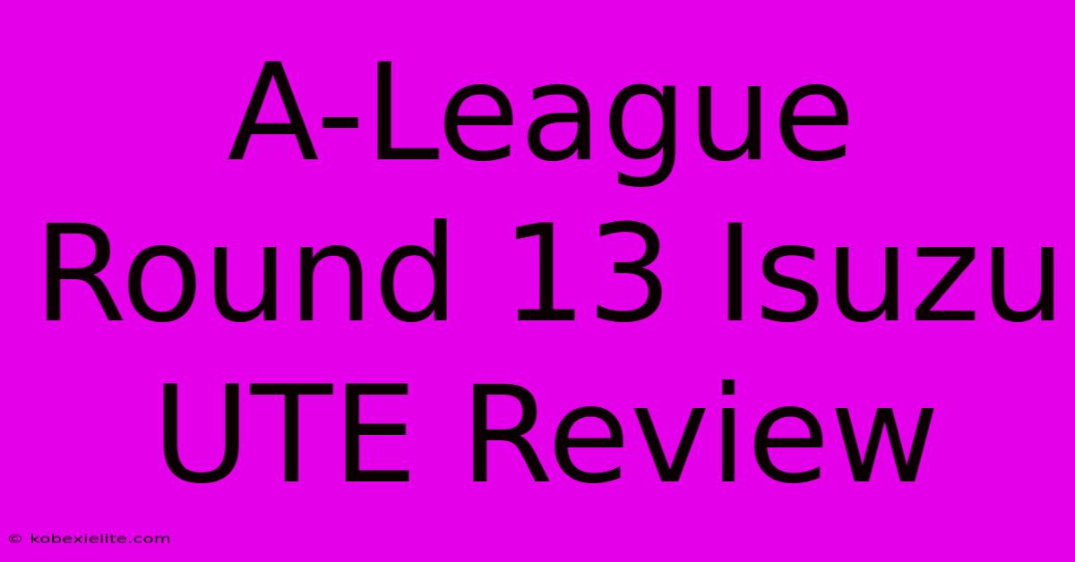 A-League Round 13 Isuzu UTE Review