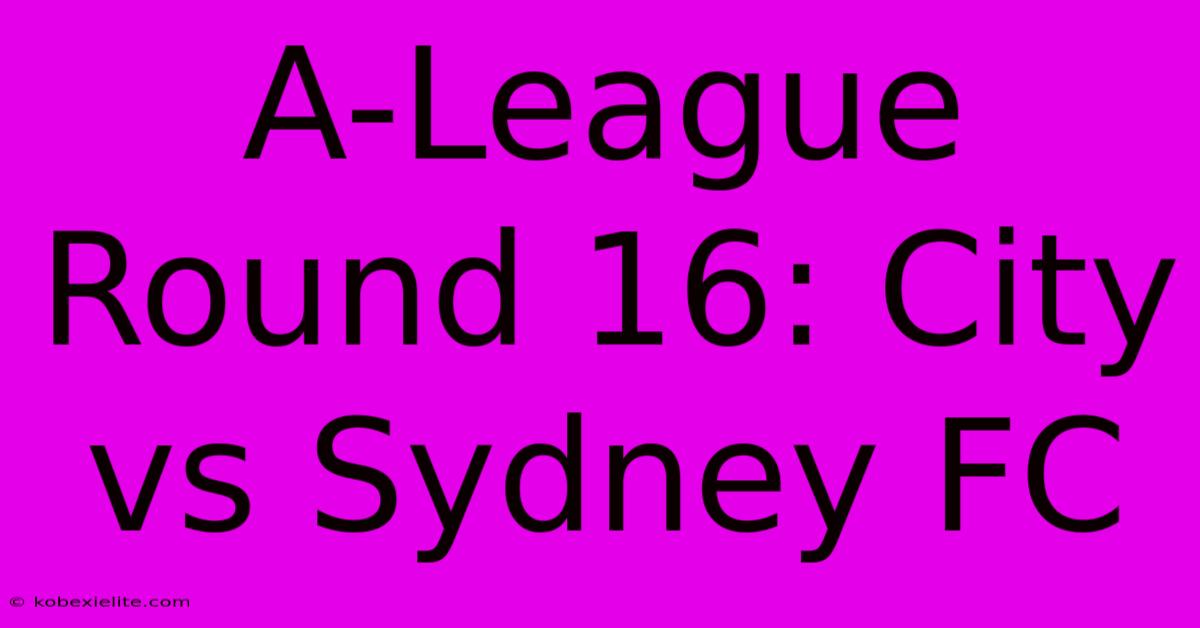 A-League Round 16: City Vs Sydney FC