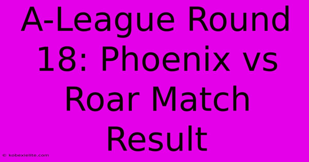 A-League Round 18: Phoenix Vs Roar Match Result