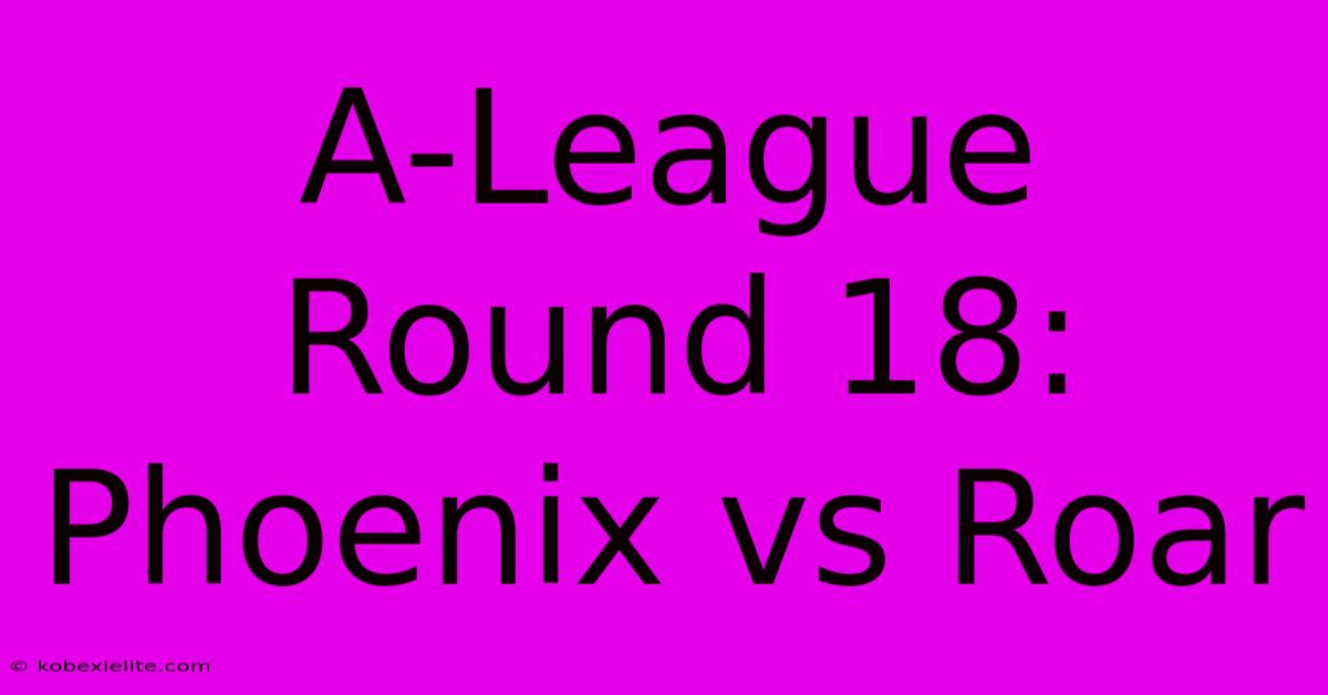 A-League Round 18: Phoenix Vs Roar