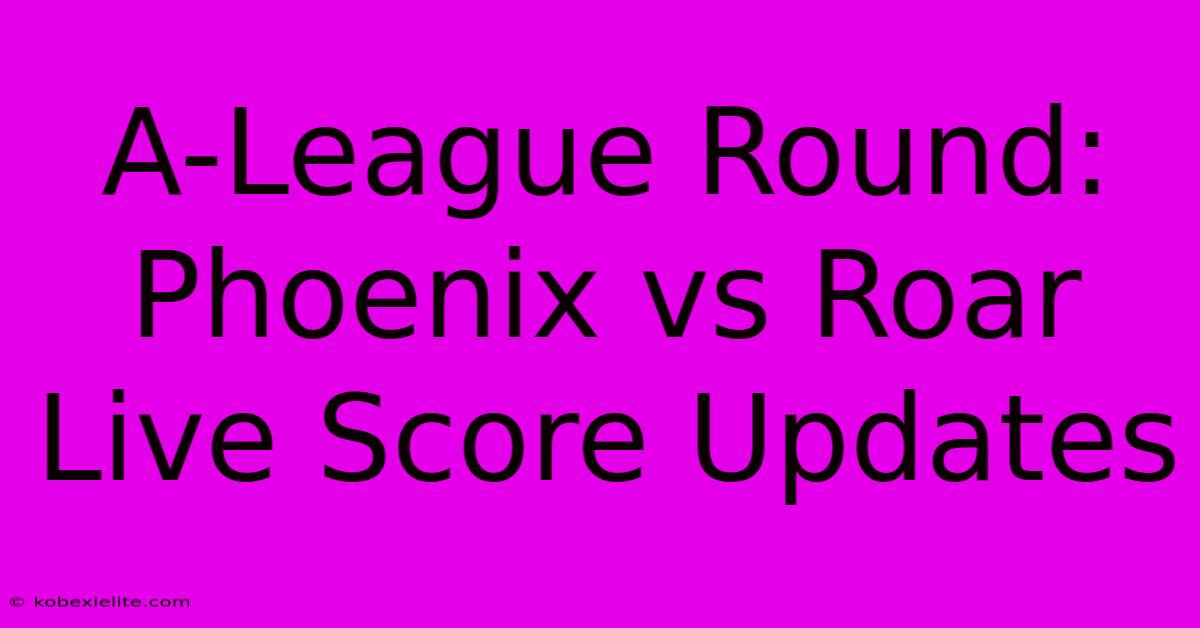 A-League Round: Phoenix Vs Roar Live Score Updates