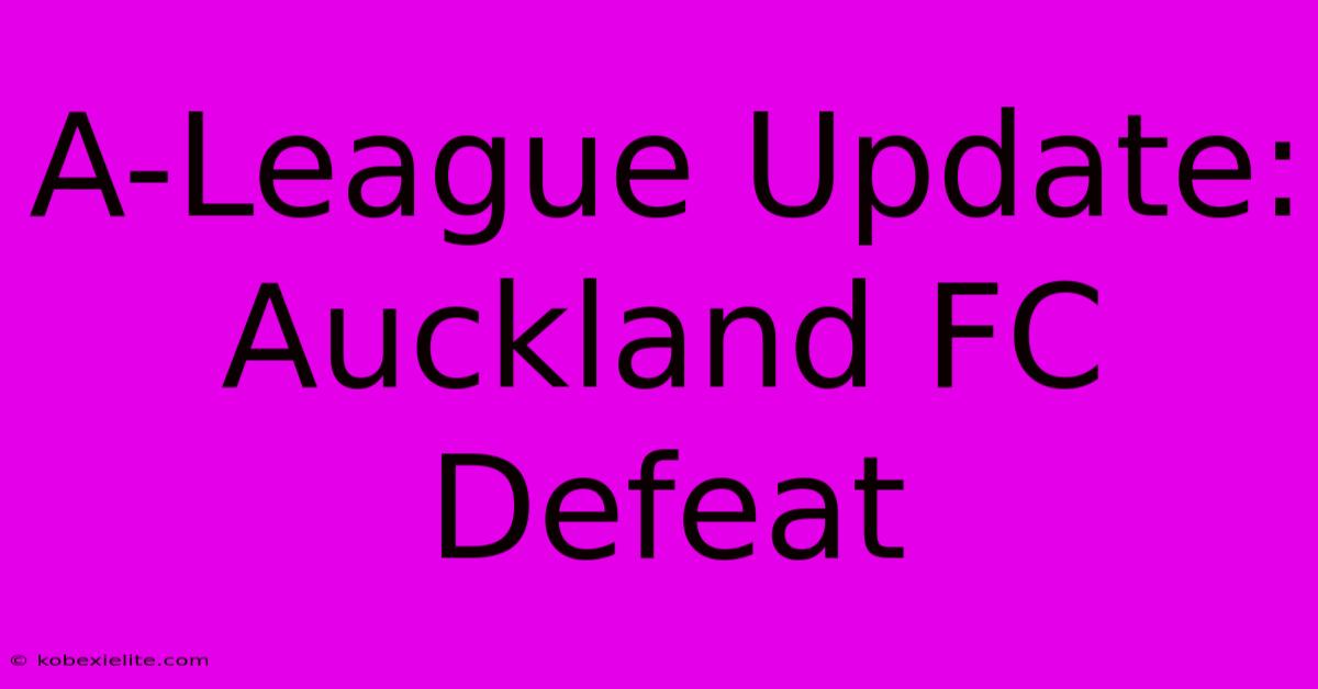 A-League Update: Auckland FC Defeat