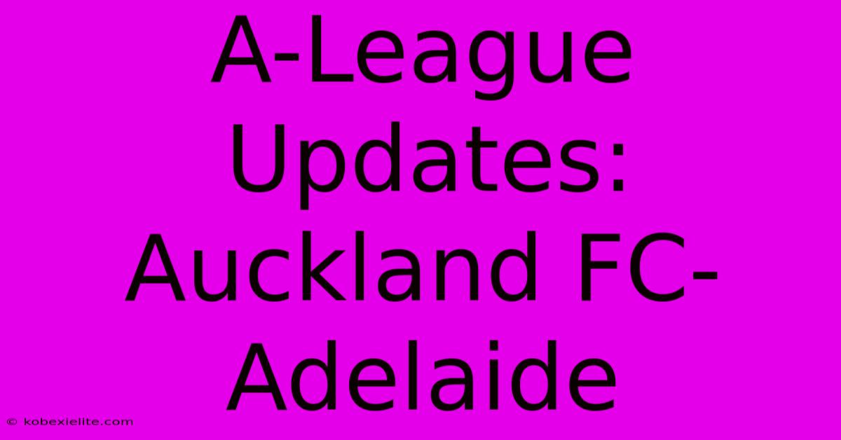 A-League Updates: Auckland FC-Adelaide