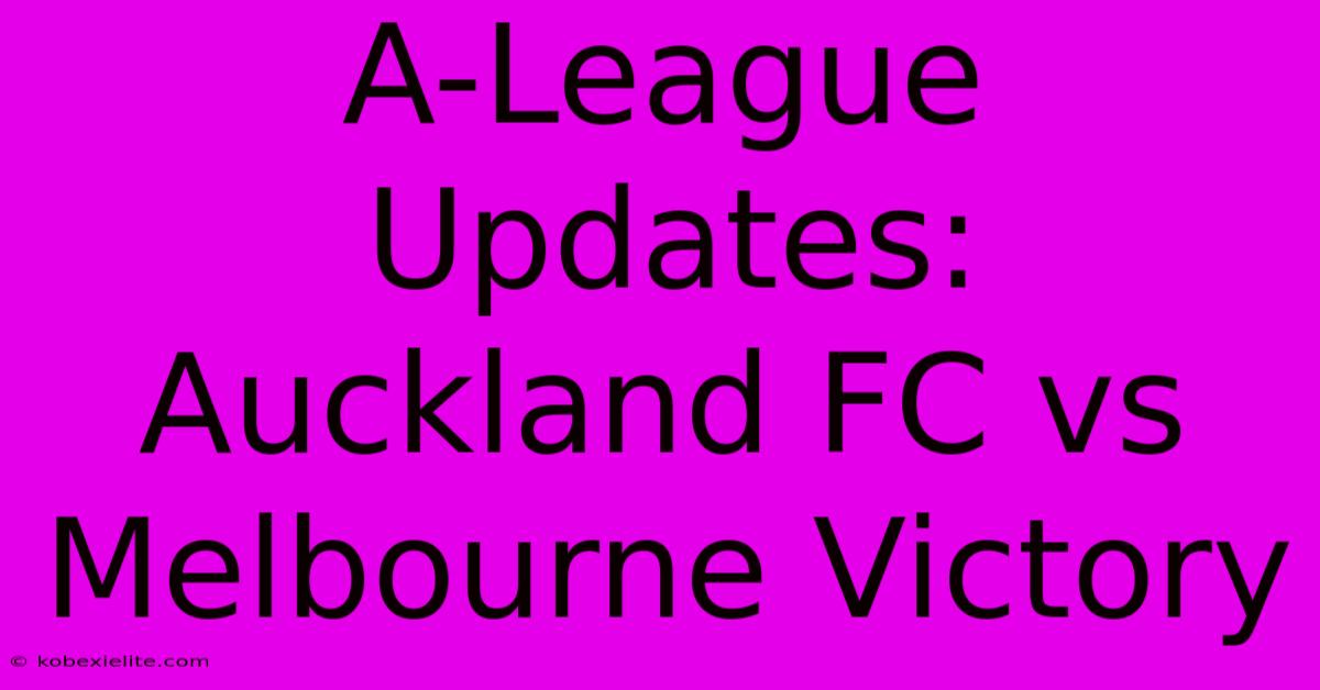 A-League Updates: Auckland FC Vs Melbourne Victory