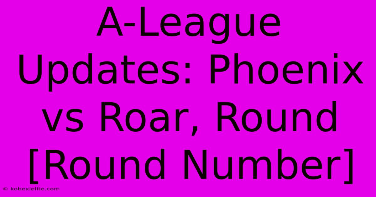 A-League Updates: Phoenix Vs Roar, Round [Round Number]