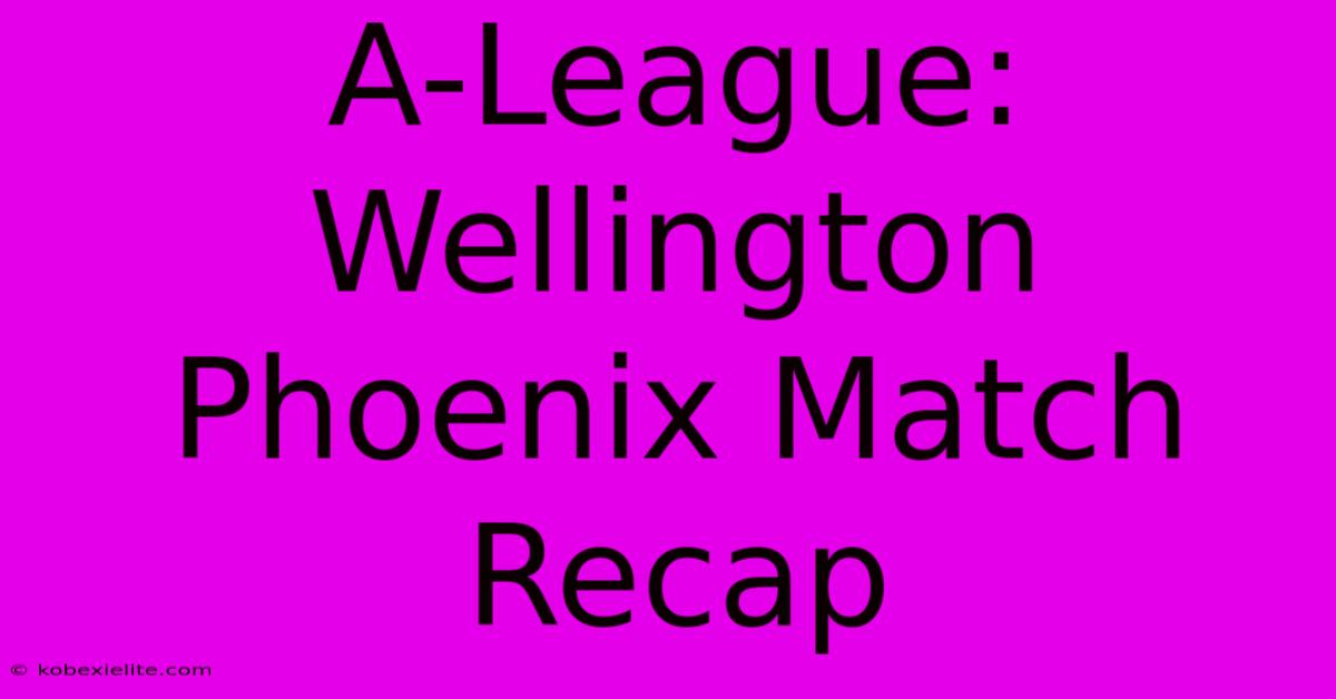 A-League: Wellington Phoenix Match Recap