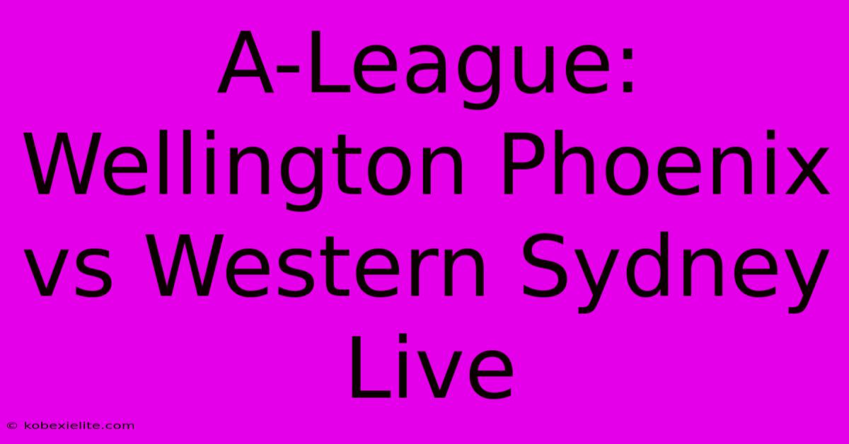 A-League: Wellington Phoenix Vs Western Sydney Live