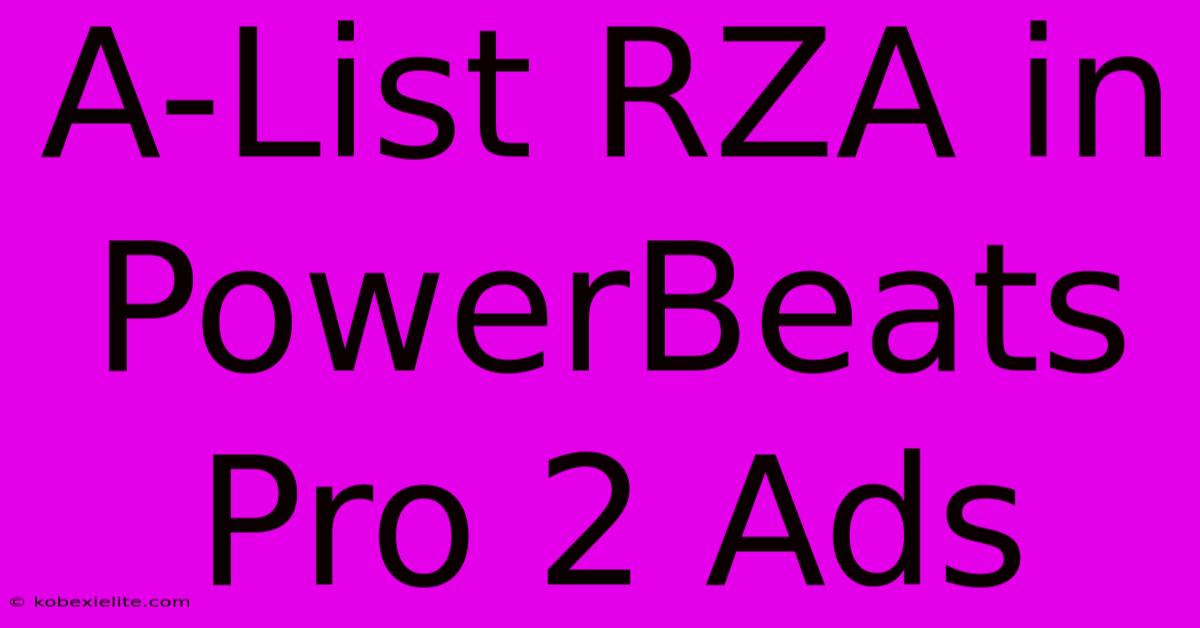 A-List RZA In PowerBeats Pro 2 Ads