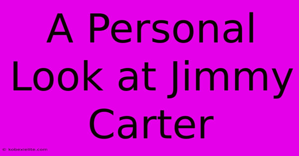 A Personal Look At Jimmy Carter