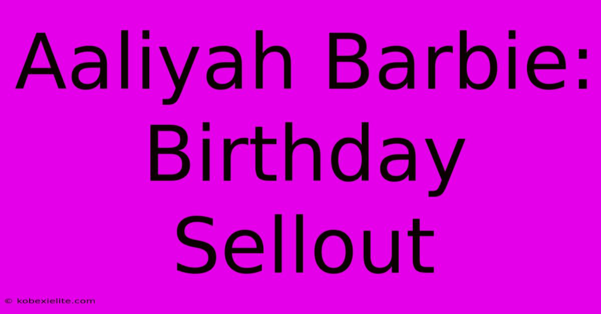 Aaliyah Barbie: Birthday Sellout