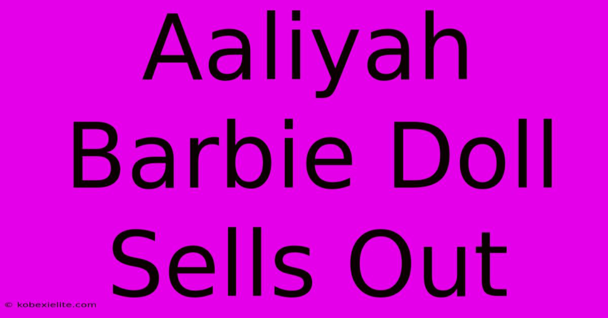 Aaliyah Barbie Doll Sells Out