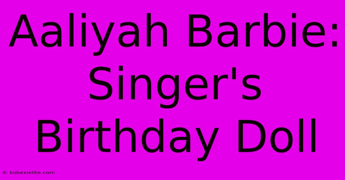 Aaliyah Barbie: Singer's Birthday Doll