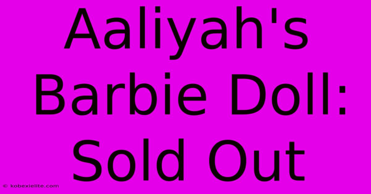 Aaliyah's Barbie Doll: Sold Out