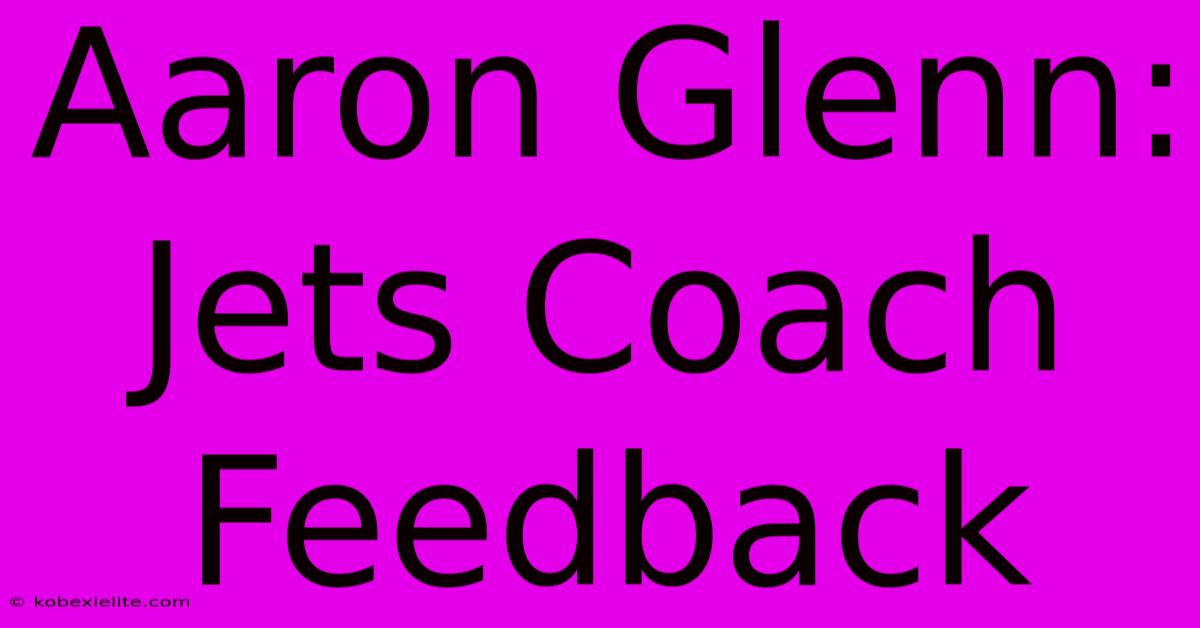 Aaron Glenn: Jets Coach Feedback