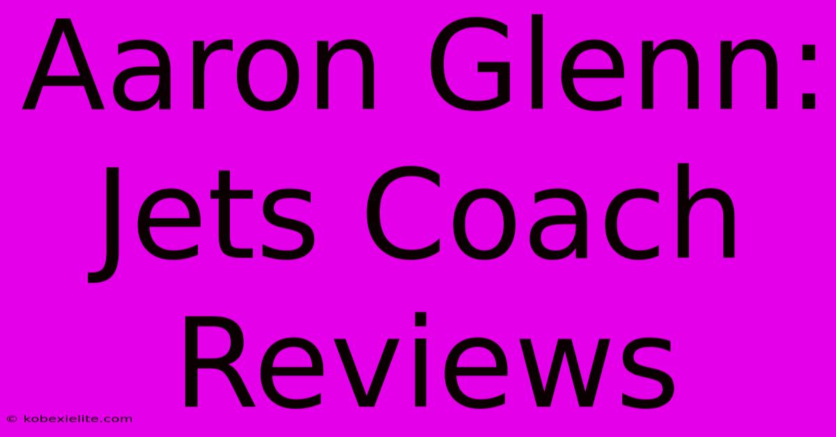 Aaron Glenn: Jets Coach Reviews