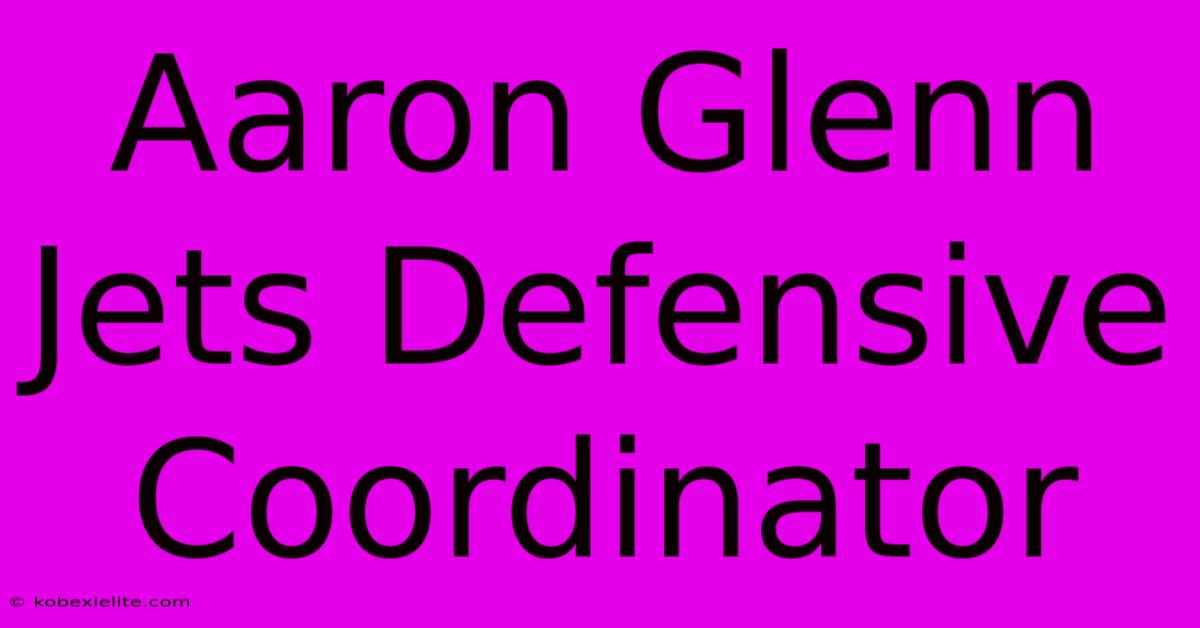 Aaron Glenn Jets Defensive Coordinator