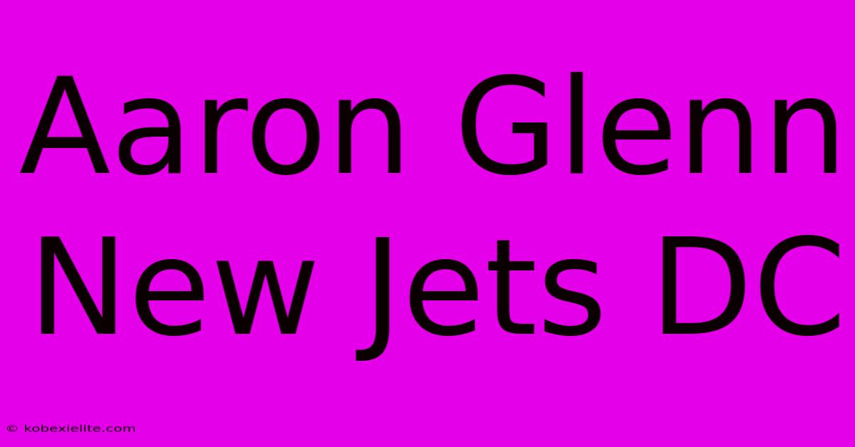 Aaron Glenn New Jets DC