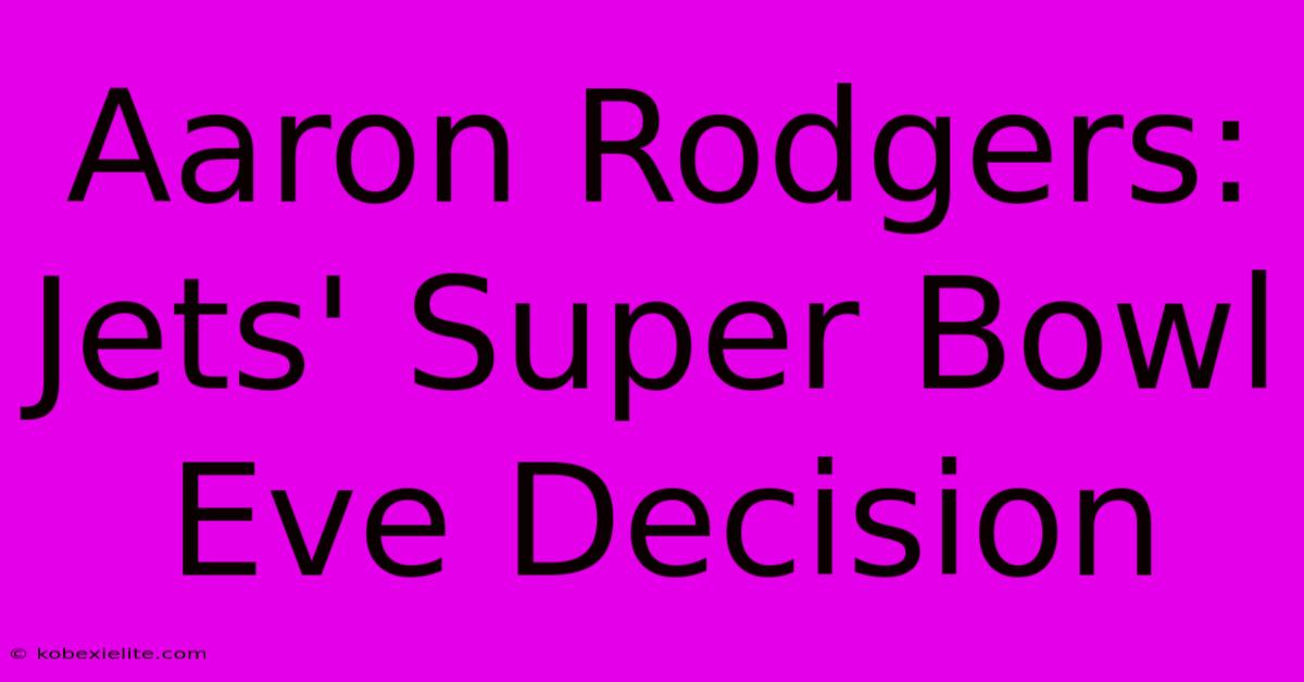 Aaron Rodgers: Jets' Super Bowl Eve Decision