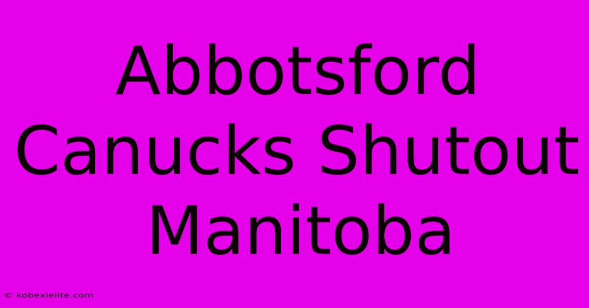 Abbotsford Canucks Shutout Manitoba Abbotsford Canucks Shutout Manitoba