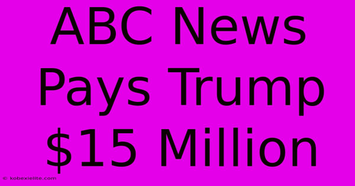 ABC News Pays Trump $15 Million ABC News Pays Trump $15 Million