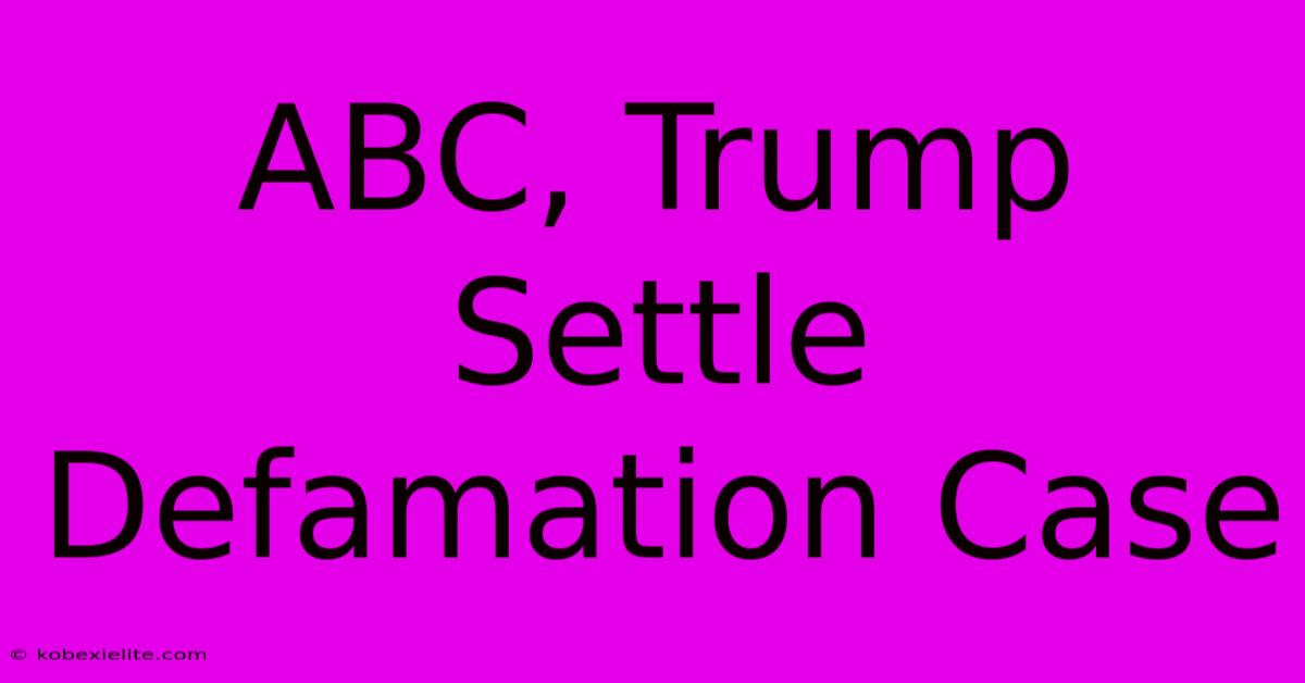 ABC, Trump Settle Defamation Case ABC, Trump Settle Defamation Case