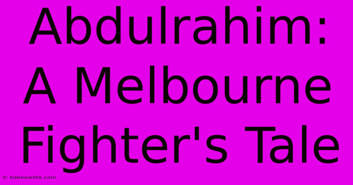 Abdulrahim: A Melbourne Fighter's Tale