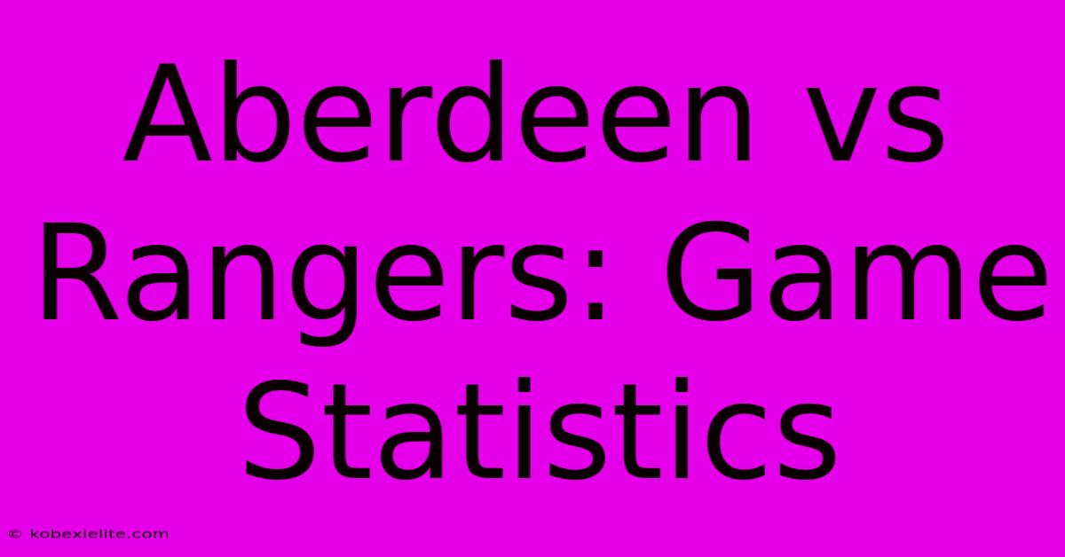 Aberdeen Vs Rangers: Game Statistics