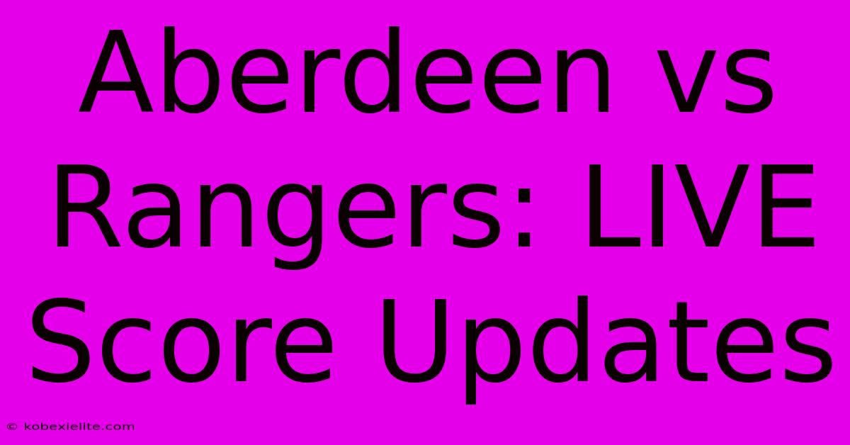 Aberdeen Vs Rangers: LIVE Score Updates