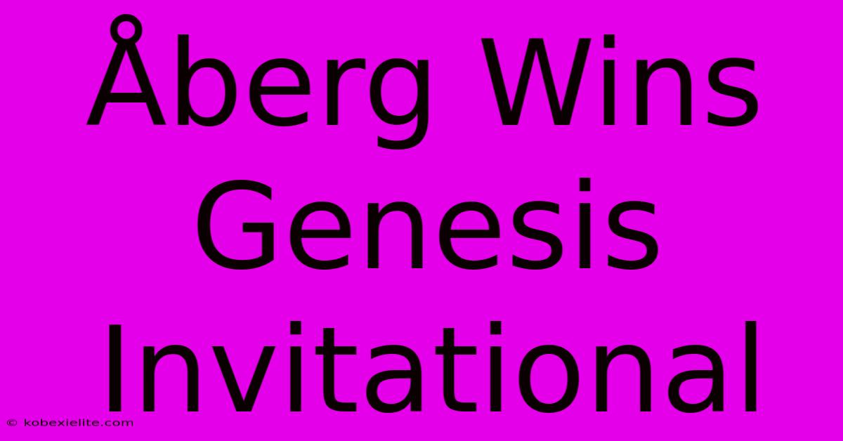 Åberg Wins Genesis Invitational