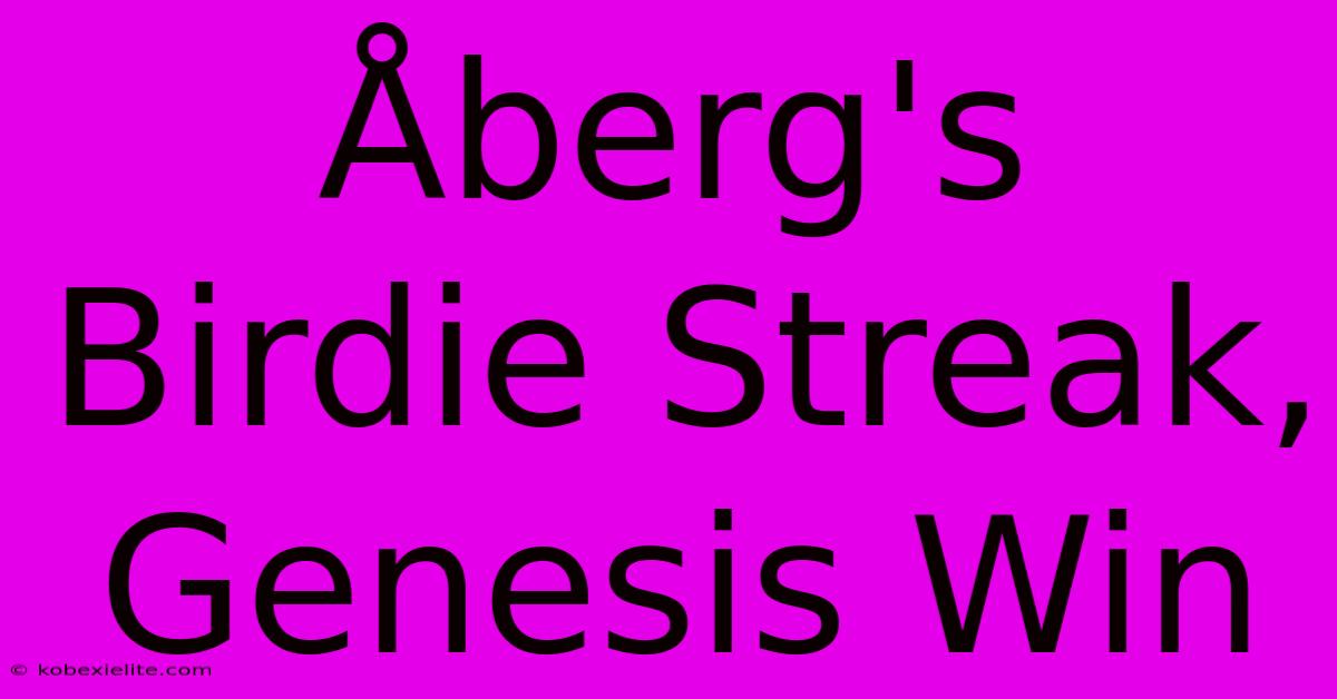 Åberg's Birdie Streak, Genesis Win