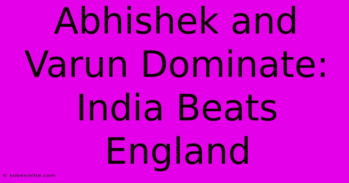 Abhishek And Varun Dominate: India Beats England