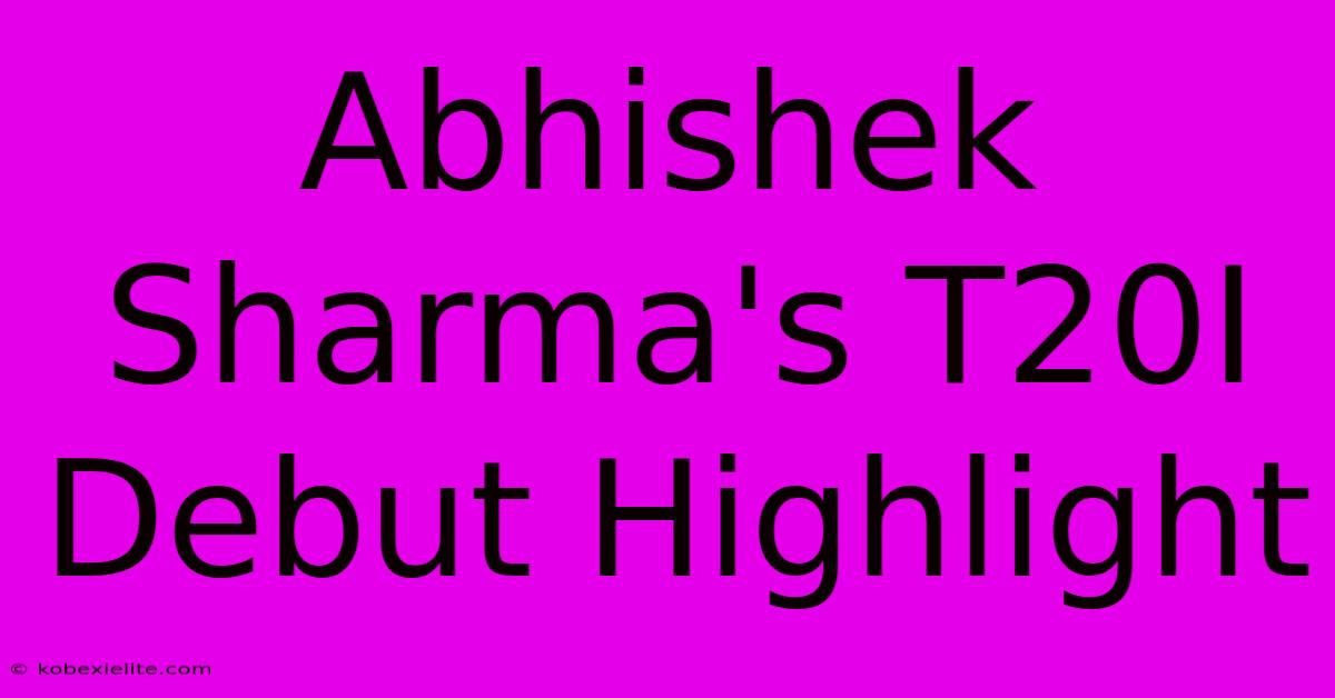 Abhishek Sharma's T20I Debut Highlight