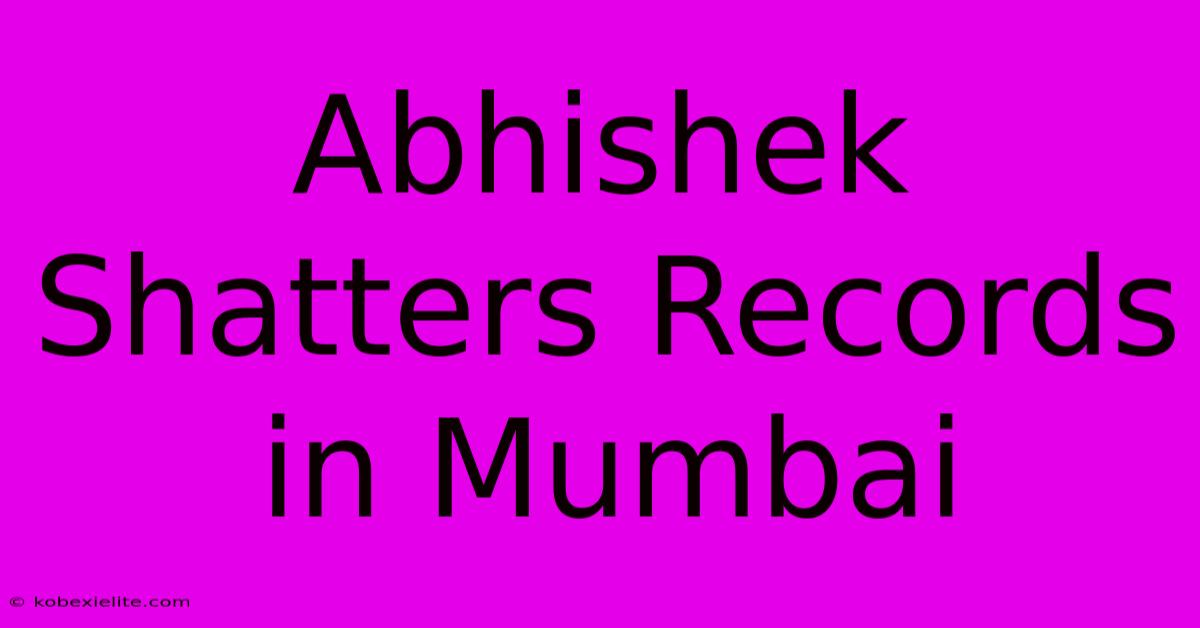 Abhishek Shatters Records In Mumbai