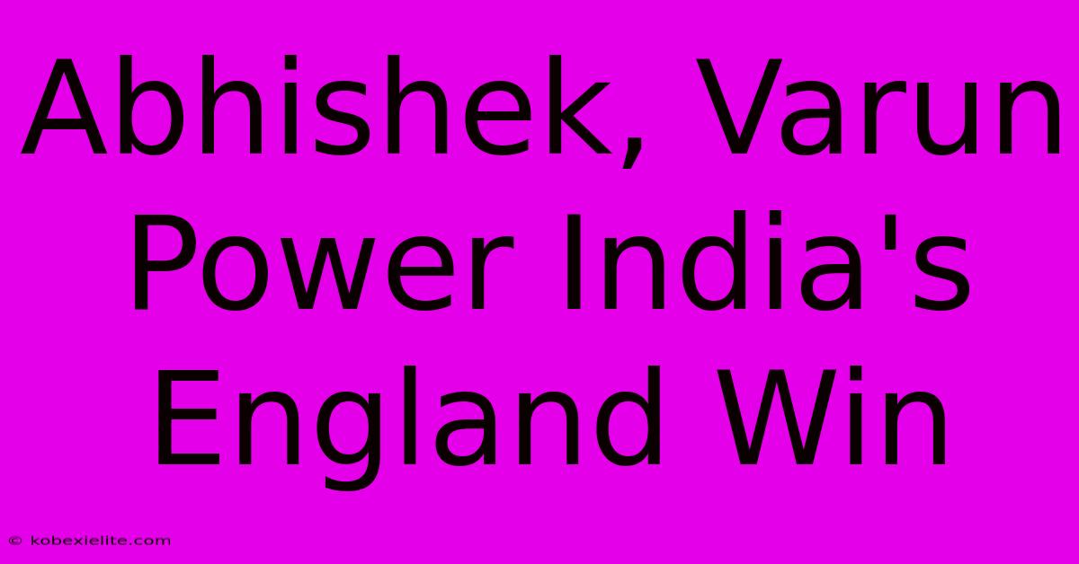 Abhishek, Varun Power India's England Win