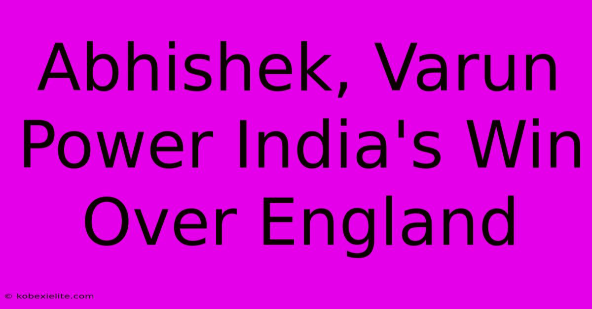 Abhishek, Varun Power India's Win Over England