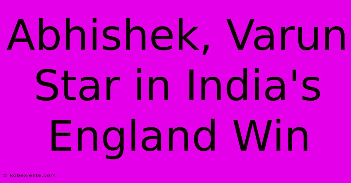 Abhishek, Varun Star In India's England Win