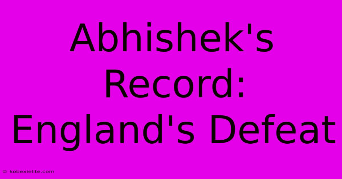 Abhishek's Record: England's Defeat