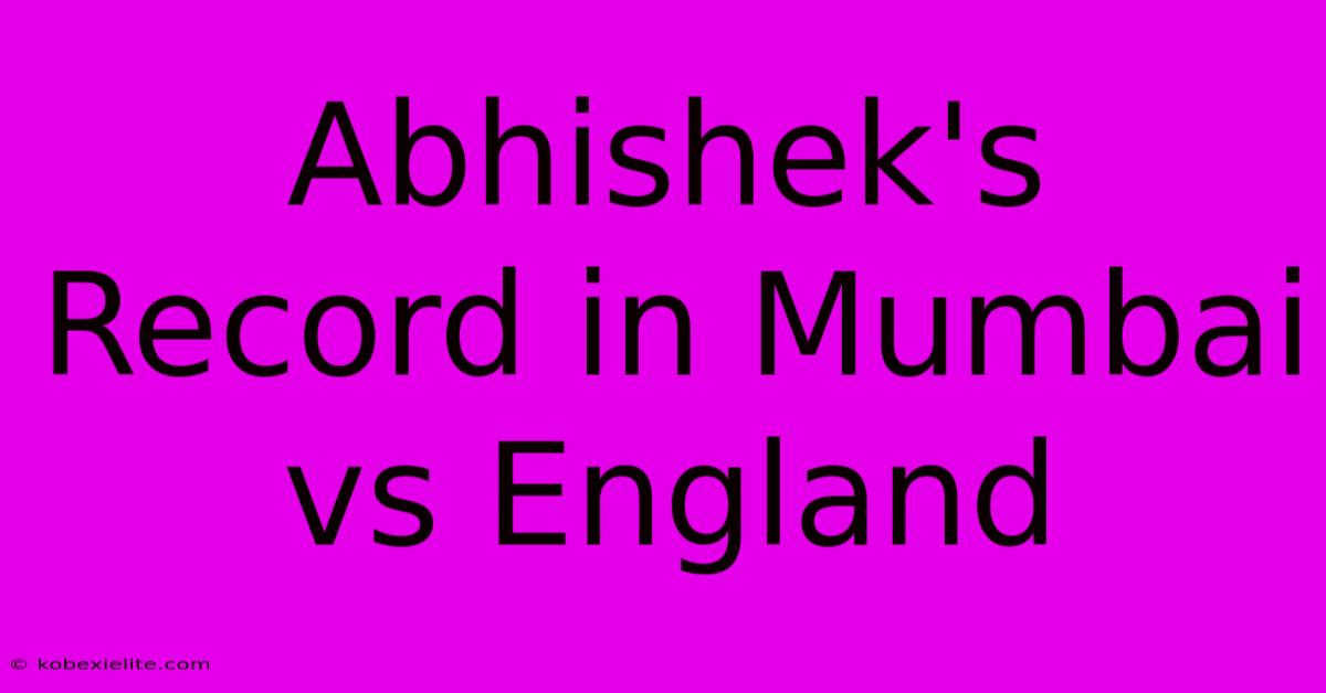 Abhishek's Record In Mumbai Vs England