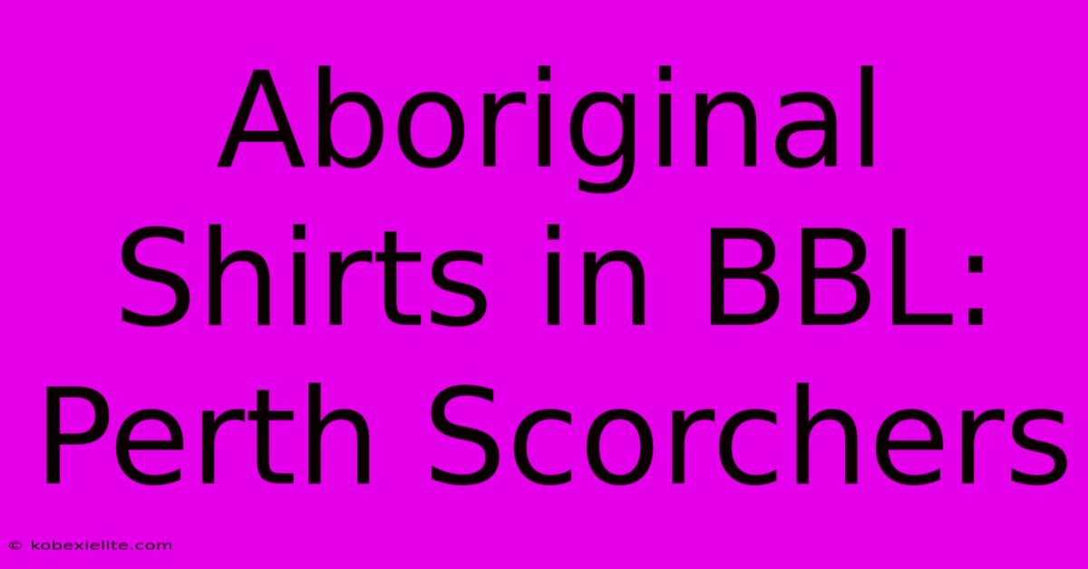 Aboriginal Shirts In BBL: Perth Scorchers