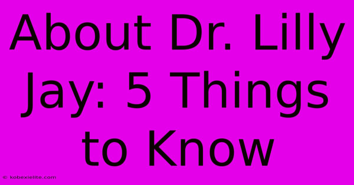 About Dr. Lilly Jay: 5 Things To Know