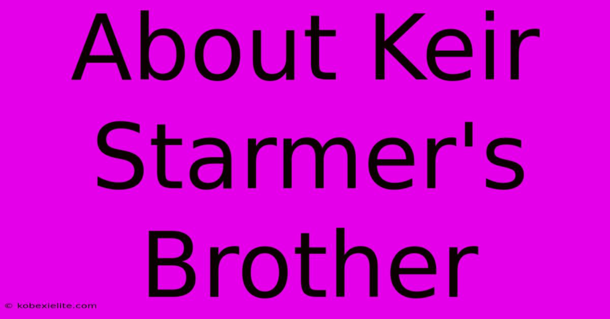 About Keir Starmer's Brother