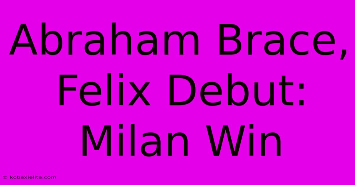 Abraham Brace, Felix Debut: Milan Win