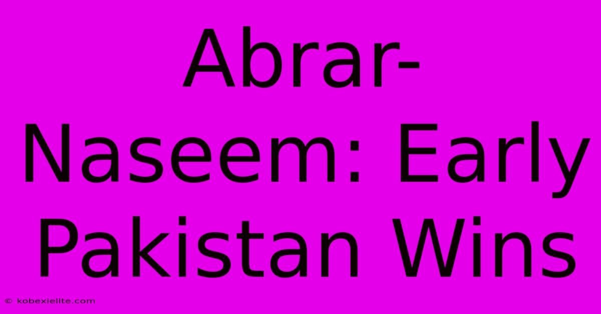 Abrar-Naseem: Early Pakistan Wins