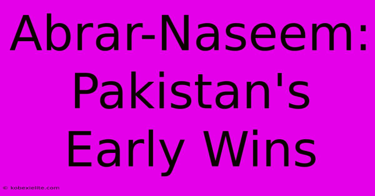 Abrar-Naseem: Pakistan's Early Wins