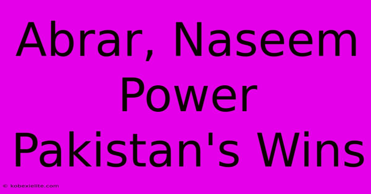 Abrar, Naseem Power Pakistan's Wins