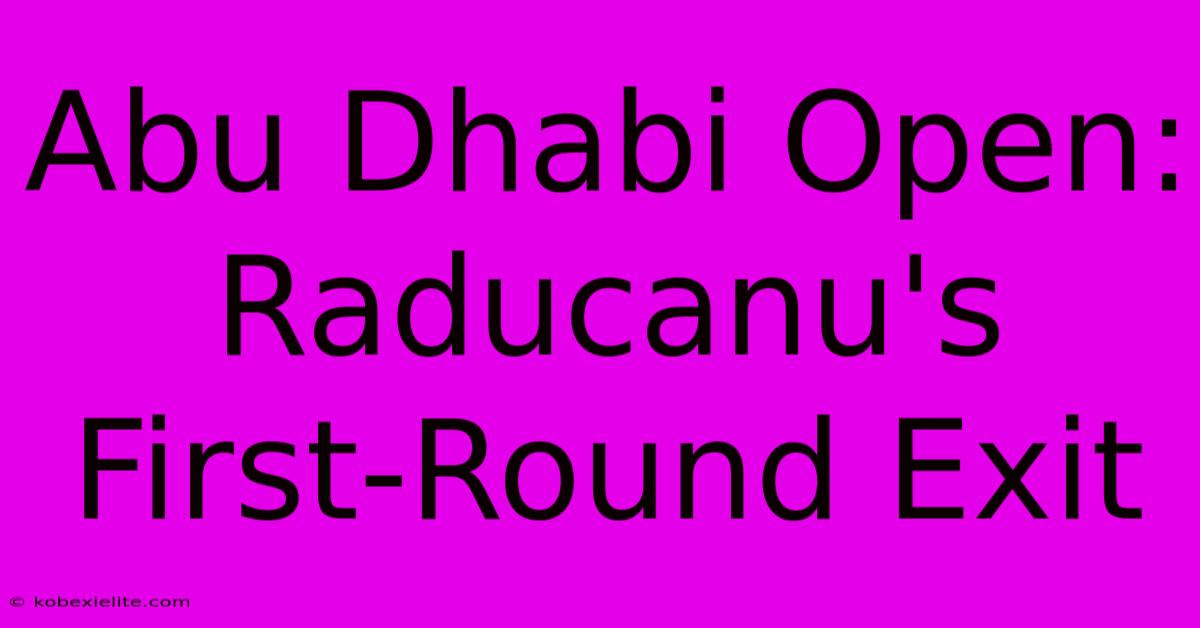 Abu Dhabi Open: Raducanu's First-Round Exit